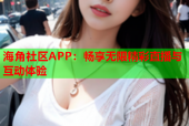 海角社区APP：畅享无限精彩直播与互动体验