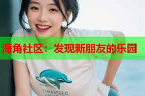 海角社区：发现新朋友的乐园