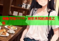 海角奇缘2019：探索未知的浪漫之旅