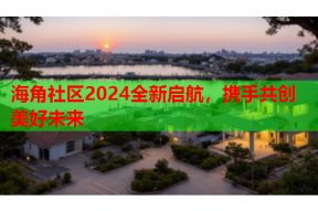 海角社区2024全新启航，携手共创美好未来