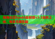 海角社区hjedd最新版v5.3全新上线，畅享无限乐趣